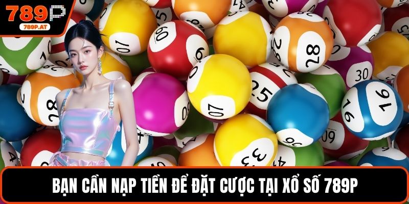 Bạn cần nạp tiền để đặt cược tại xổ số 789P
