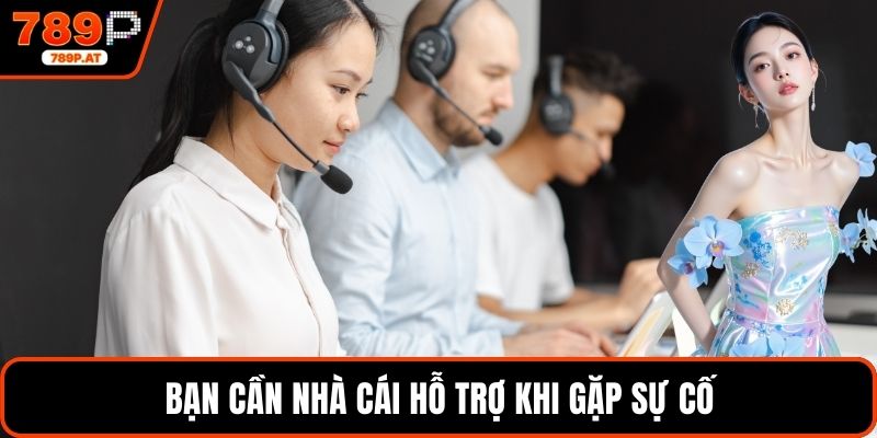 Bạn cần nhà cái hỗ trợ khi gặp sự cố