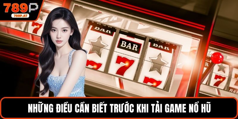 Những điều cần biết trước khi tải game nổ hũ